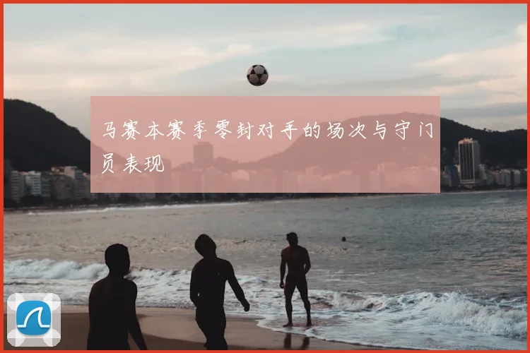 马赛本赛季零封对手的场次与守门员表现