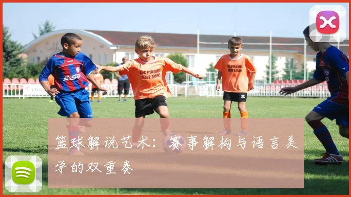 篮球解说艺术：赛事解构与语言美学的双重奏